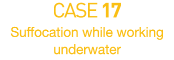 CASE 17  Suffocation while working underwater