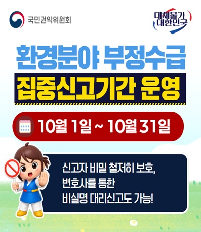 환경분야 부정수급
집중신고기간 운영
10월 1일 ~ 10월 31일
신고자 비밀 철저히 보호, 변호사를 통한 비실명 대리신고 가능!